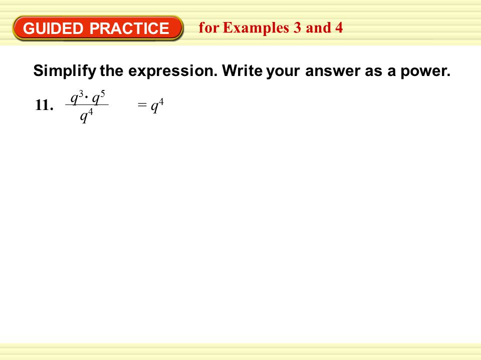GUIDED PRACTICE for Examples 3 and 4. Simplify the expression. Write your answer as a power. 11. q3 q5.