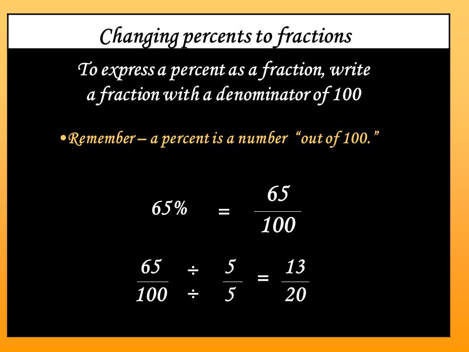 Changing percents to fractions 65% = ÷ = ÷