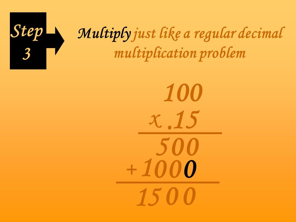 Multiply just like a regular decimal multiplication problem