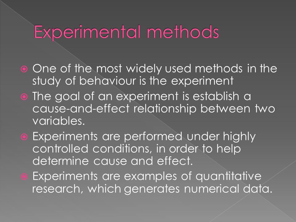 Experimental methods One of the most widely used methods in the study of behaviour is the experiment.