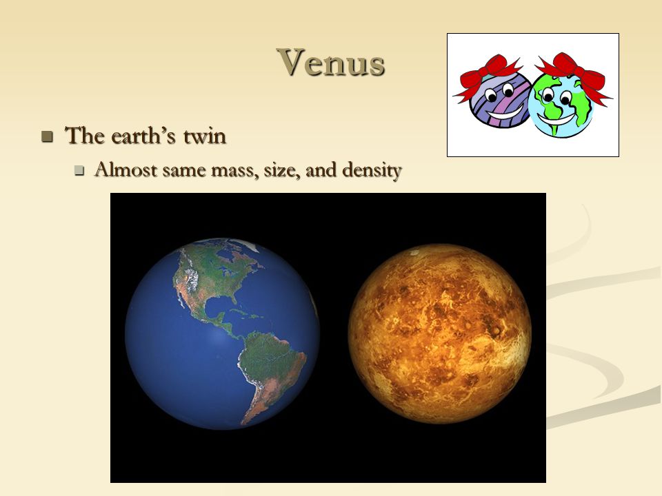 Venus The earth’s twin Almost same mass, size, and density