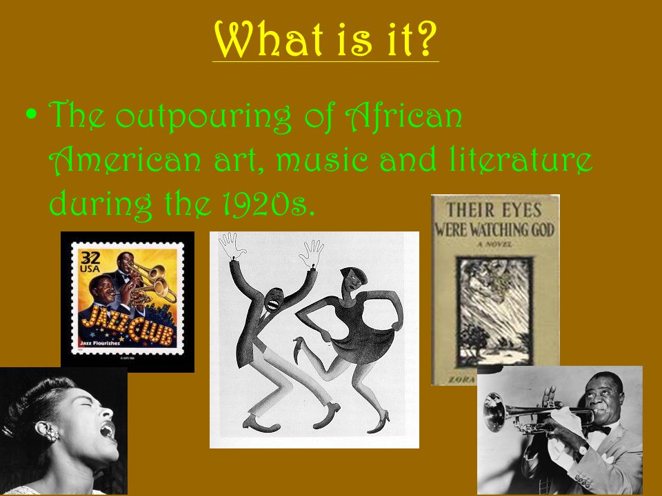 What is it The outpouring of African American art, music and literature during the 1920s.