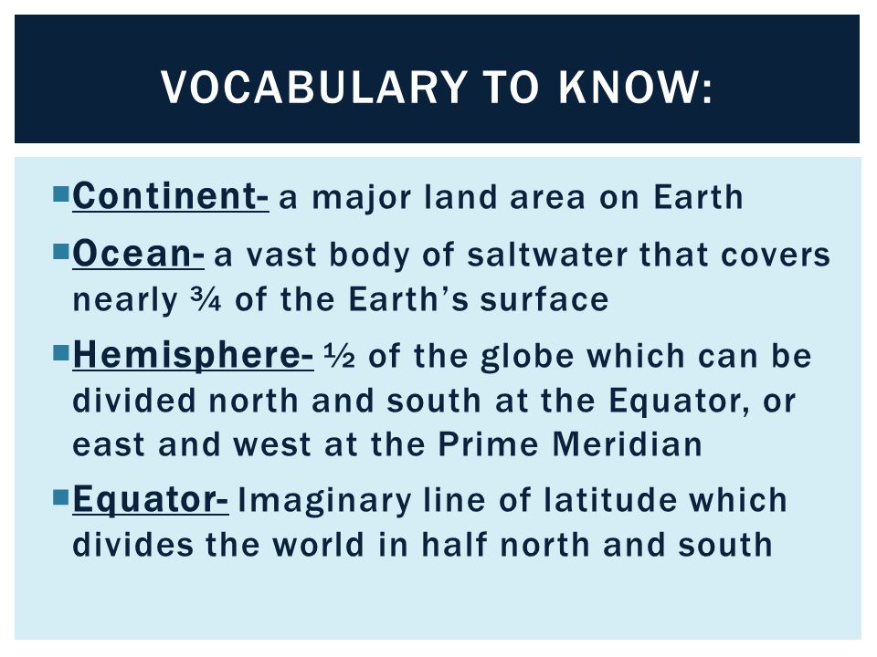 Vocabulary to know: Continent- a major land area on Earth