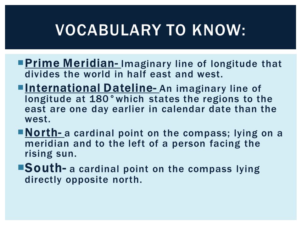 VOCABULARY TO KNOW: Prime Meridian- Imaginary line of longitude that divides the world in half east and west.