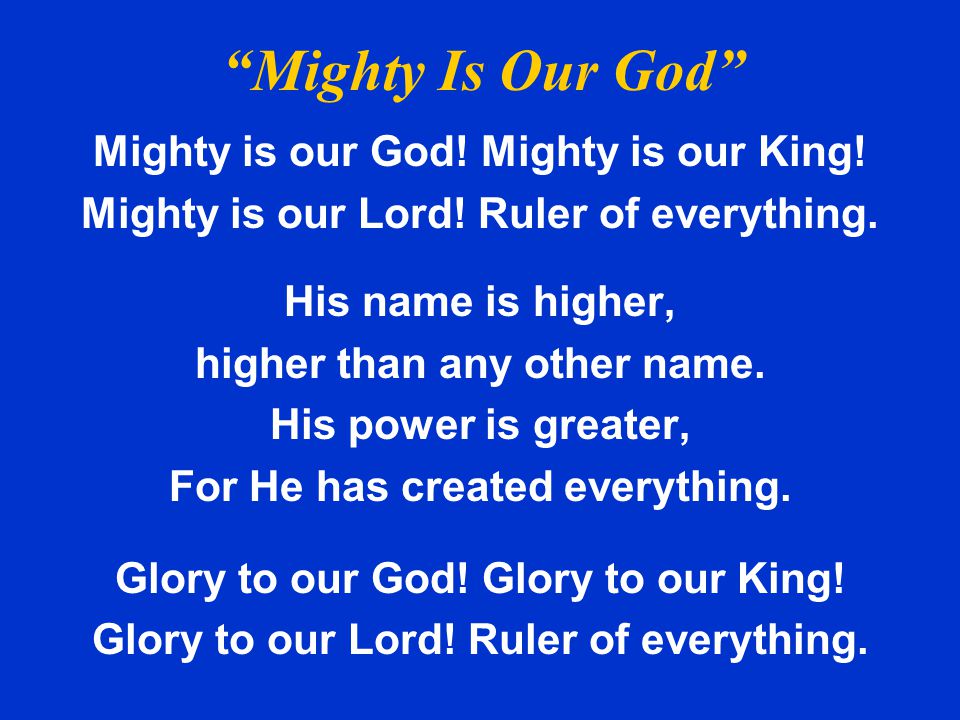 Mighty Is Our God Mighty is our God! Mighty is our King!
