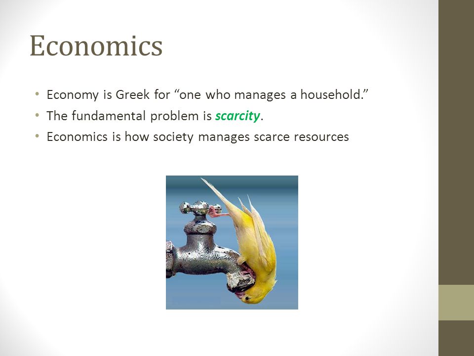 Economics Economy is Greek for one who manages a household.
