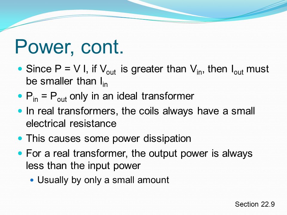 Power, cont. Since P = V I, if Vout is greater than Vin, then Iout must be smaller than Iin. Pin = Pout only in an ideal transformer.