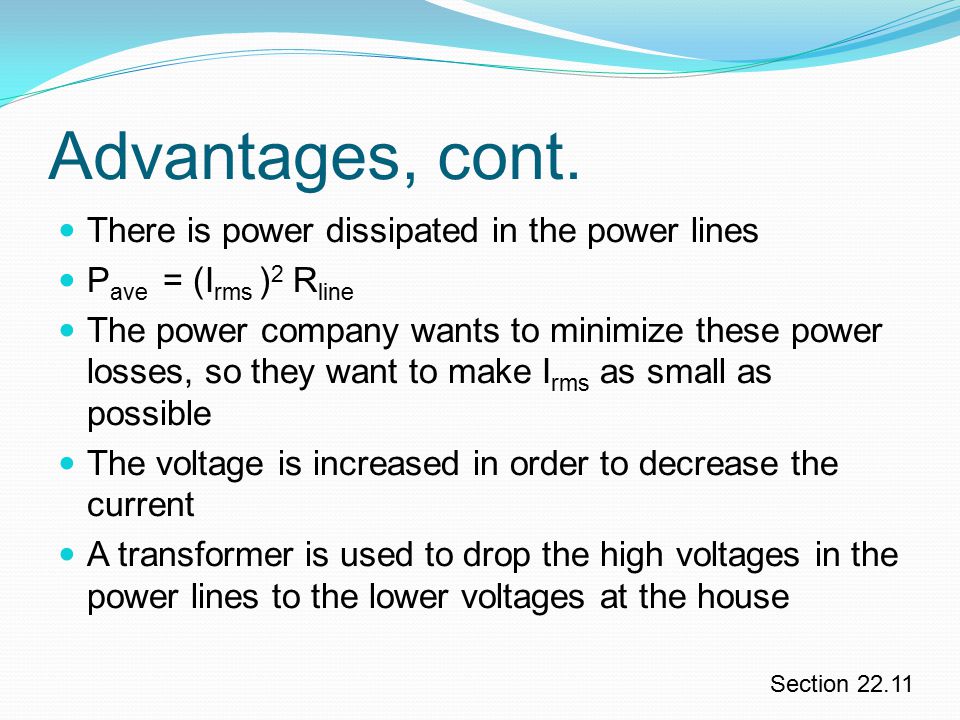 Advantages, cont. There is power dissipated in the power lines