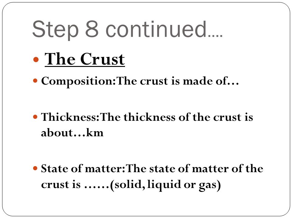 Step 8 continued…. The Crust Composition: The crust is made of…