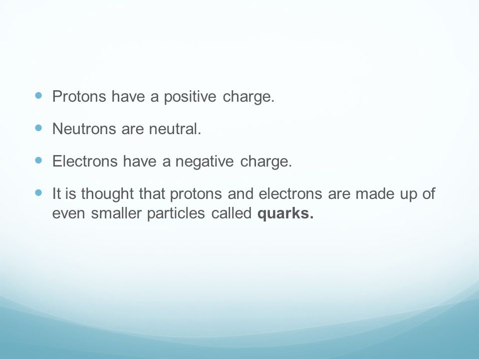 Protons have a positive charge.