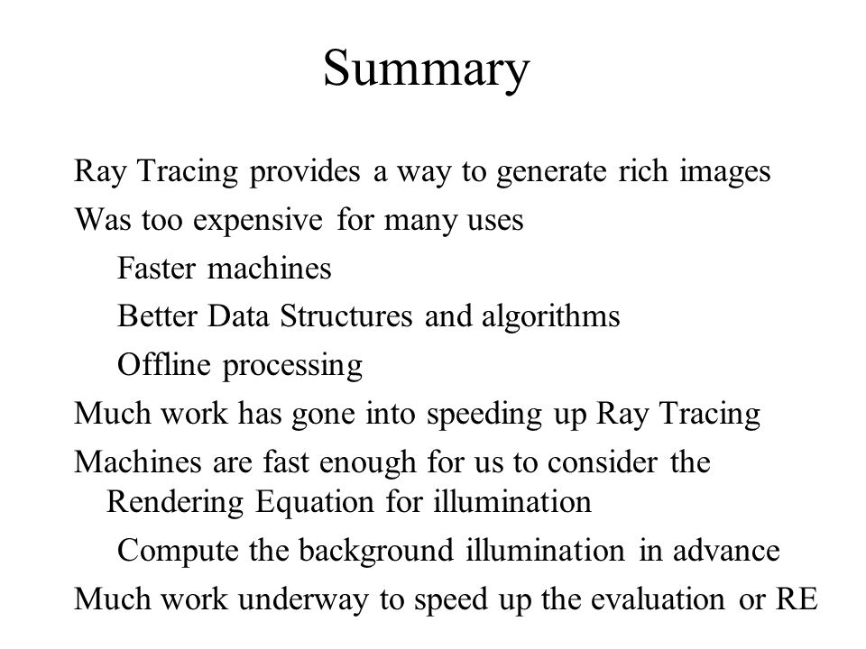 Summary Ray Tracing provides a way to generate rich images