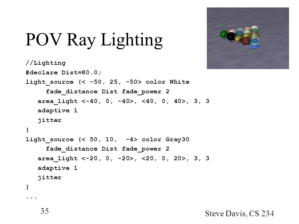 POV Ray Lighting Steve Davis, CS 234 //Lighting #declare Dist=80.0;