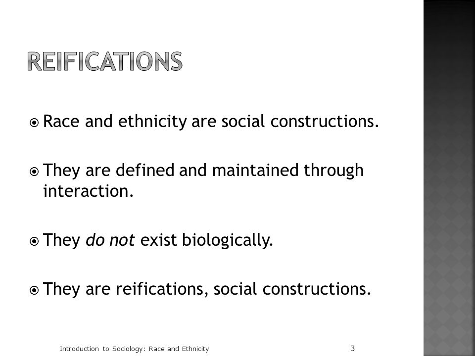 Reifications Race and ethnicity are social constructions.