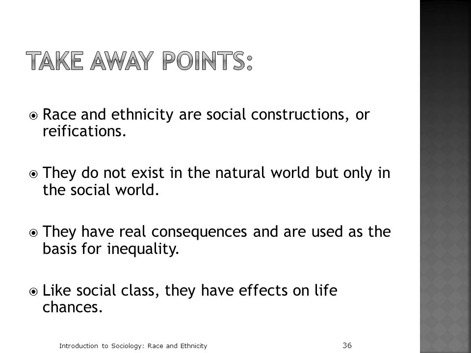 Take Away Points: Race and ethnicity are social constructions, or reifications.