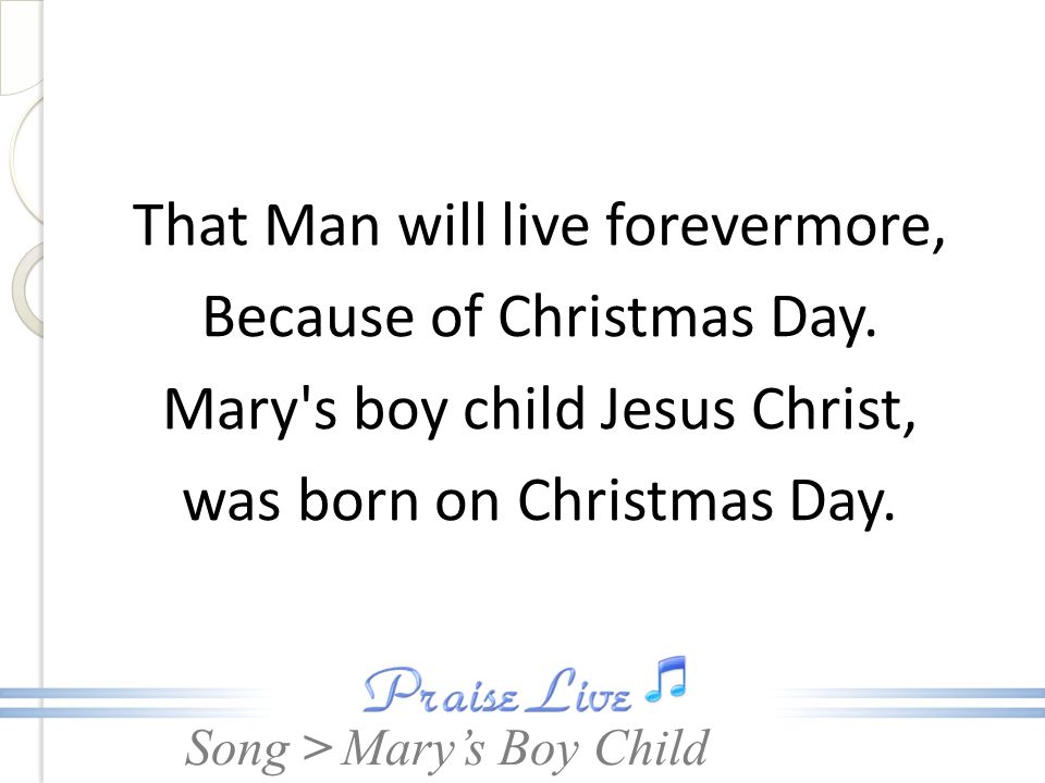 That Man will live forevermore, Because of Christmas Day
