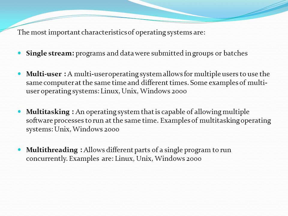 The most important characteristics of operating systems are: