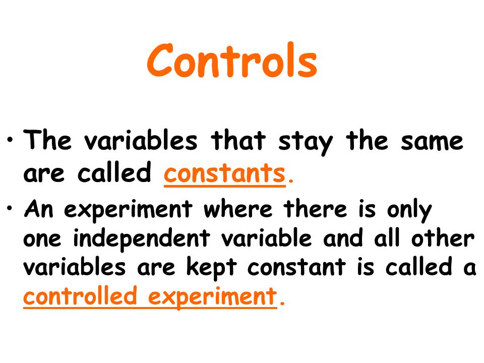 Controls The variables that stay the same are called constants.