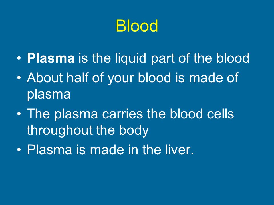 Blood Plasma is the liquid part of the blood