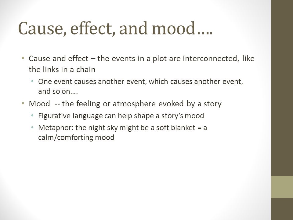 Cause, effect, and mood…. Cause and effect – the events in a plot are interconnected, like the links in a chain.