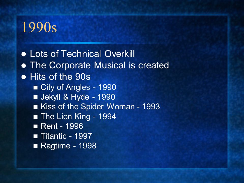 1990s Lots of Technical Overkill The Corporate Musical is created