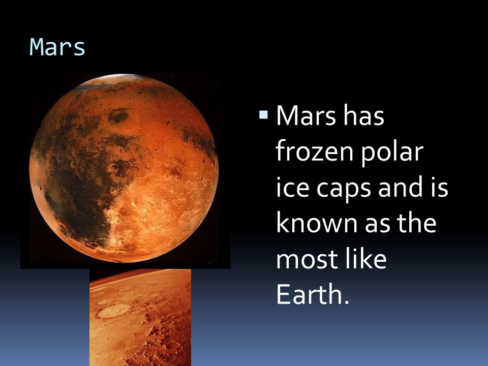 Mars has frozen polar ice caps and is known as the most like Earth.