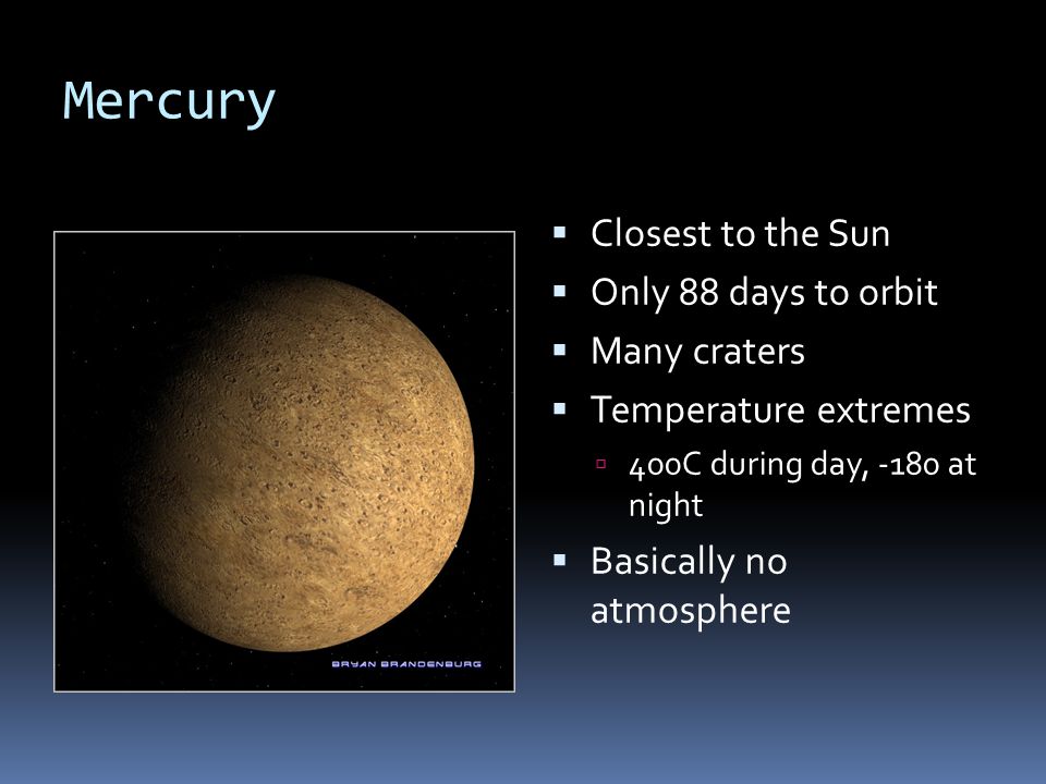Mercury Closest to the Sun Only 88 days to orbit Many craters