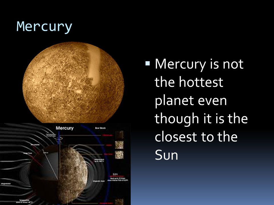 Mercury Mercury is not the hottest planet even though it is the closest to the Sun