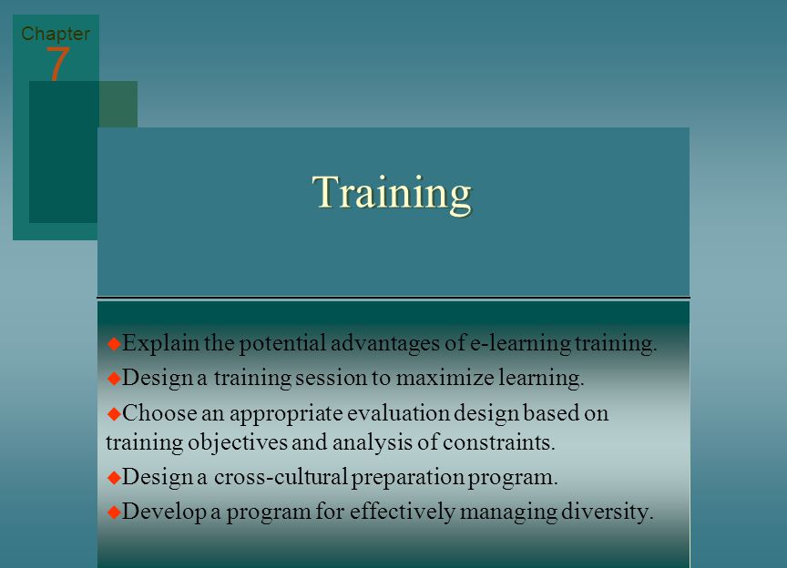 7 Training Explain the potential advantages of e-learning training.