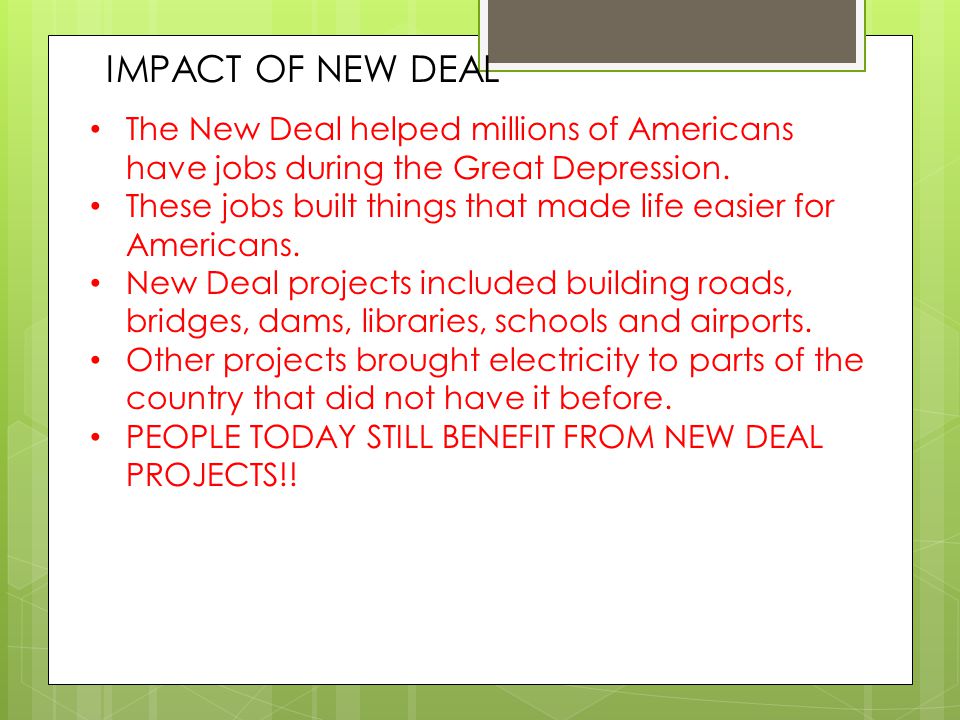 IMPACT OF NEW DEAL The New Deal helped millions of Americans have jobs during the Great Depression.