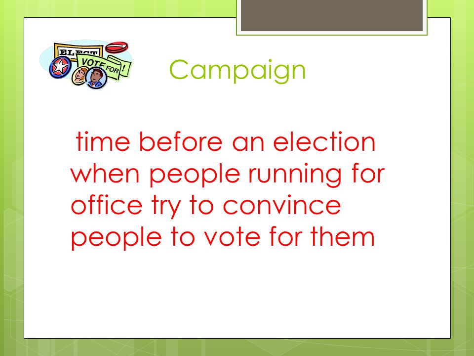 Campaign time before an election when people running for office try to convince people to vote for them.