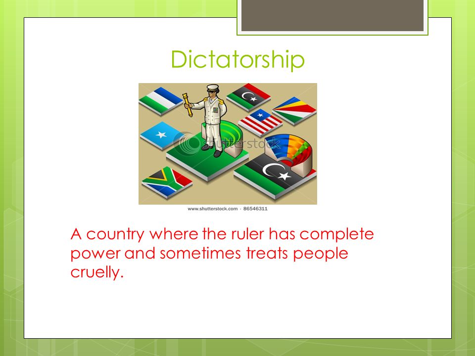Dictatorship A country where the ruler has complete power and sometimes treats people cruelly.