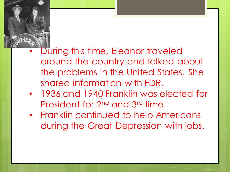 During this time, Eleanor traveled around the country and talked about the problems in the United States. She shared information with FDR.