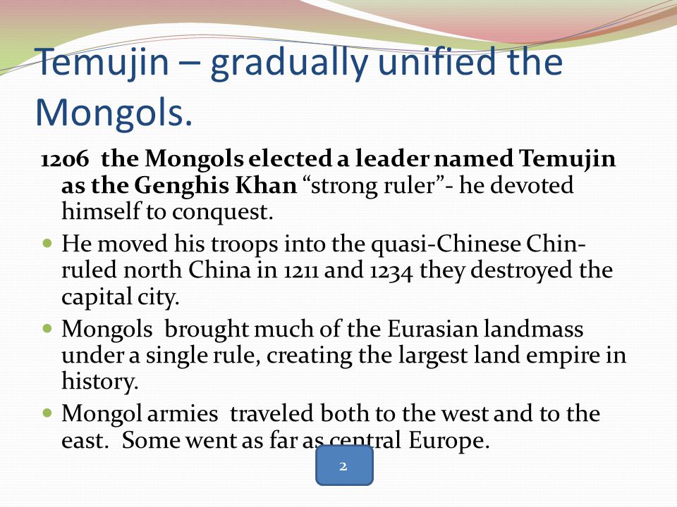 Temujin – gradually unified the Mongols.