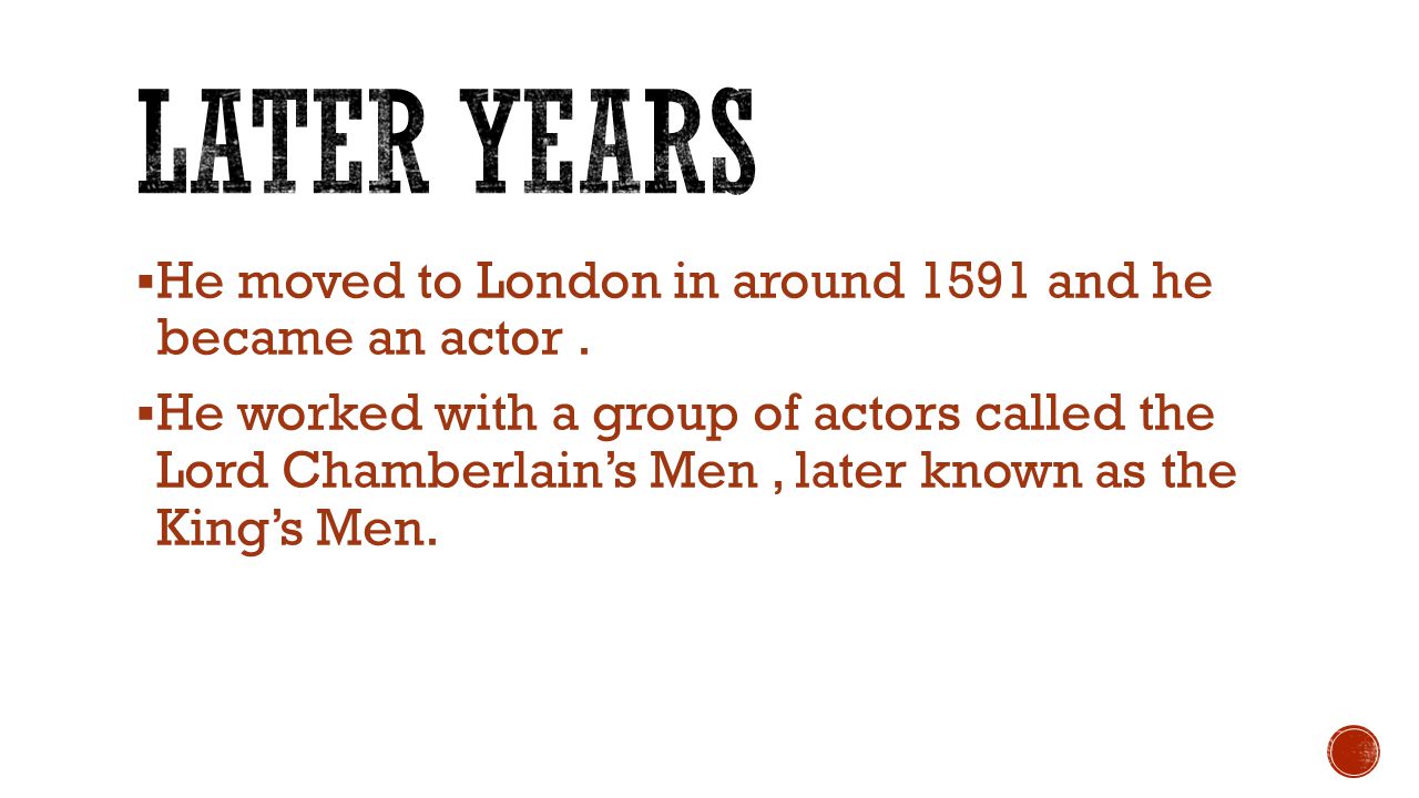 later years He moved to London in around 1591 and he became an actor .
