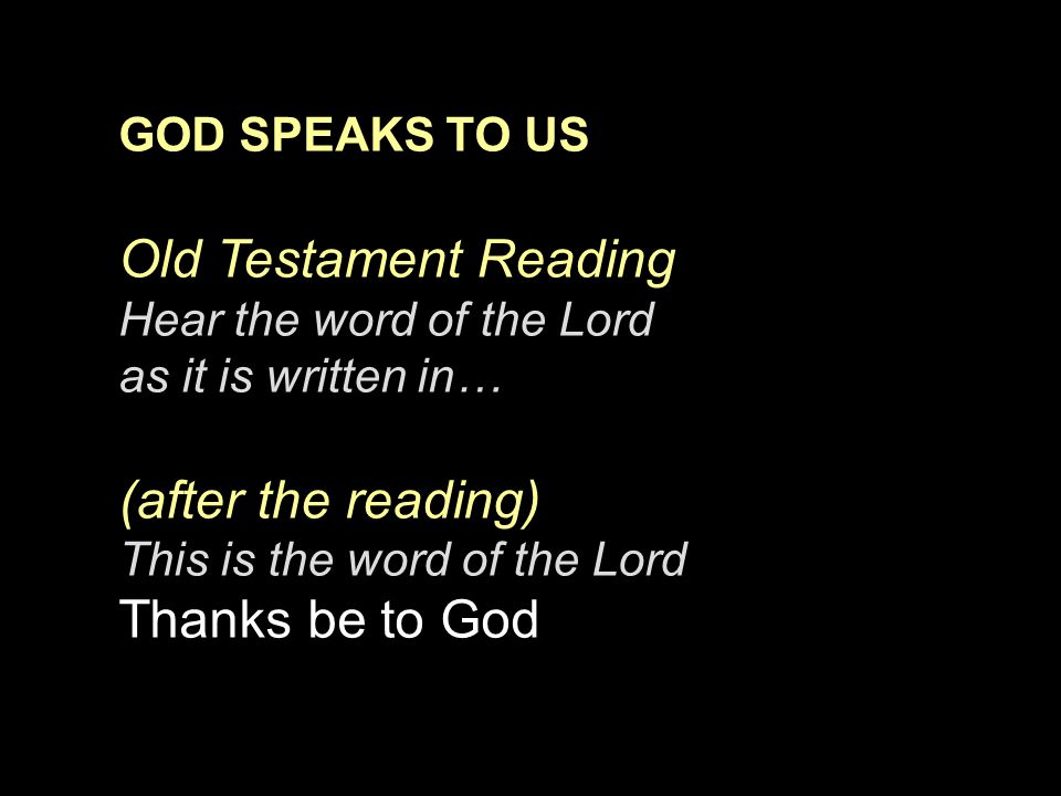 Old Testament Reading (after the reading) Thanks be to God