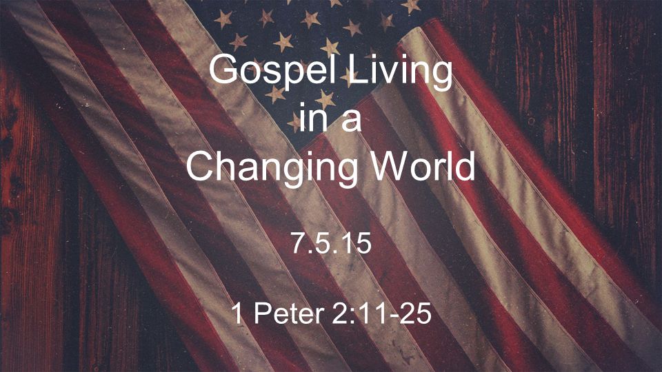 Gospel Living in a Changing World Peter 2:11-25