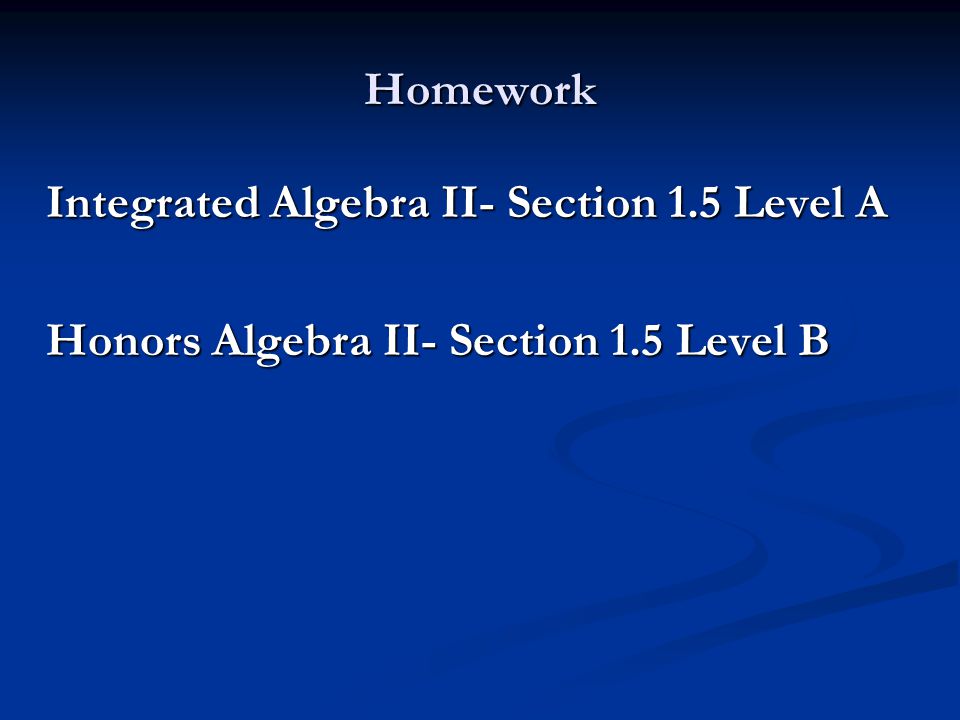 Homework Integrated Algebra II- Section 1.5 Level A Honors Algebra II- Section 1.5 Level B