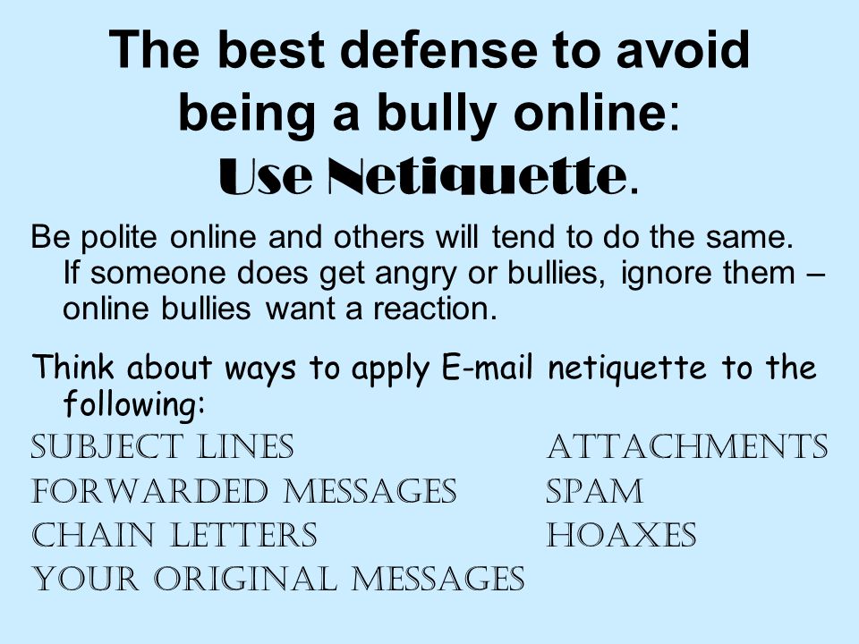 The best defense to avoid being a bully online: Use Netiquette.