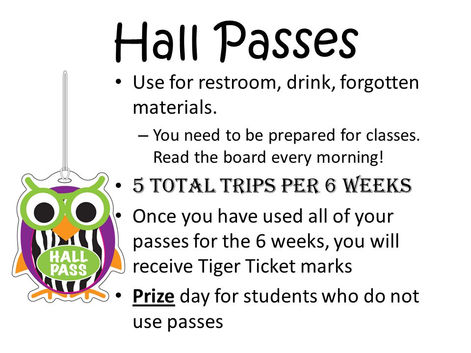 Hall Passes Use for restroom, drink, forgotten materials.