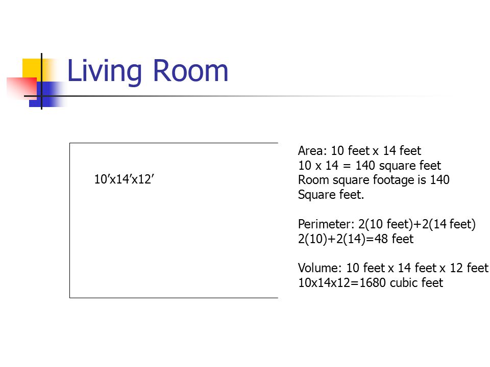 Living Room Area: 10 feet x 14 feet 10 x 14 = 140 square feet