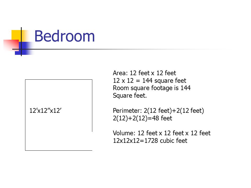Bedroom Area: 12 feet x 12 feet 12 x 12 = 144 square feet