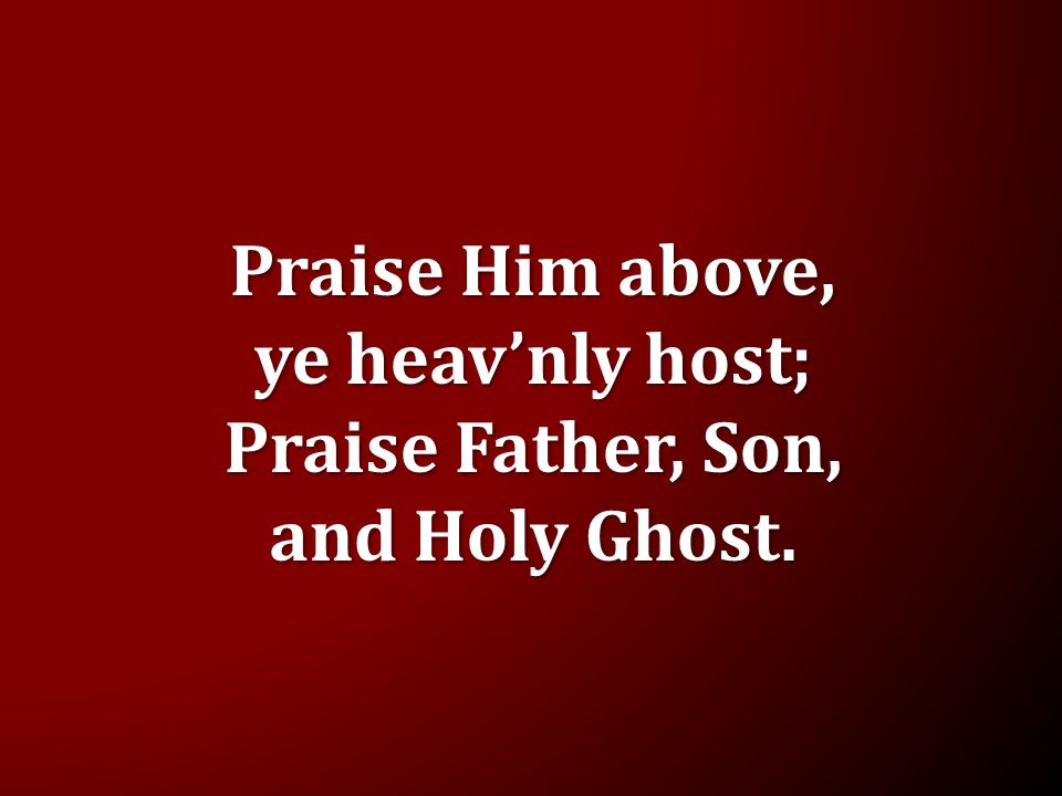Praise Him above, ye heav’nly host;
