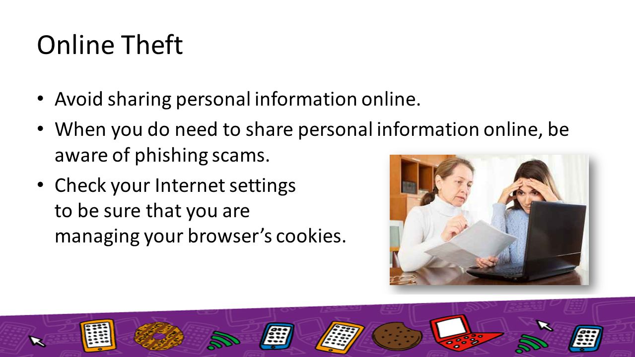 Online Theft Avoid sharing personal information online.