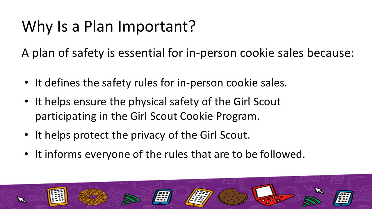 Why Is a Plan Important A plan of safety is essential for in-person cookie sales because: It defines the safety rules for in-person cookie sales.