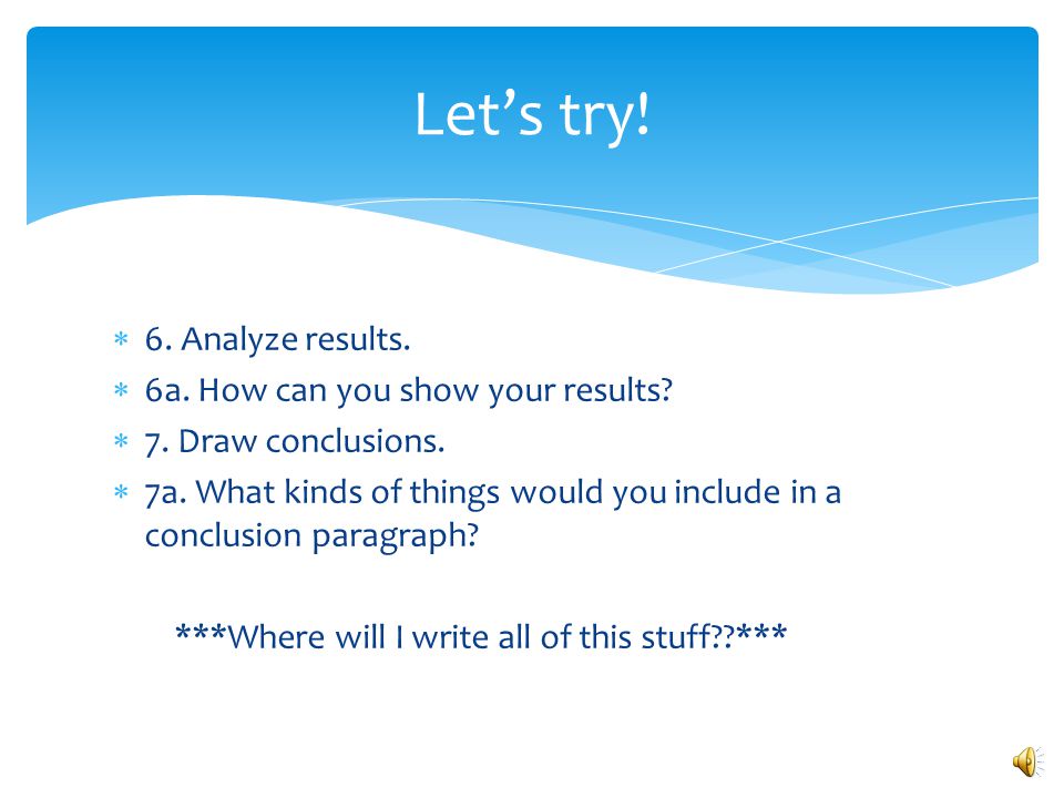 Let’s try! 6. Analyze results. 6a. How can you show your results