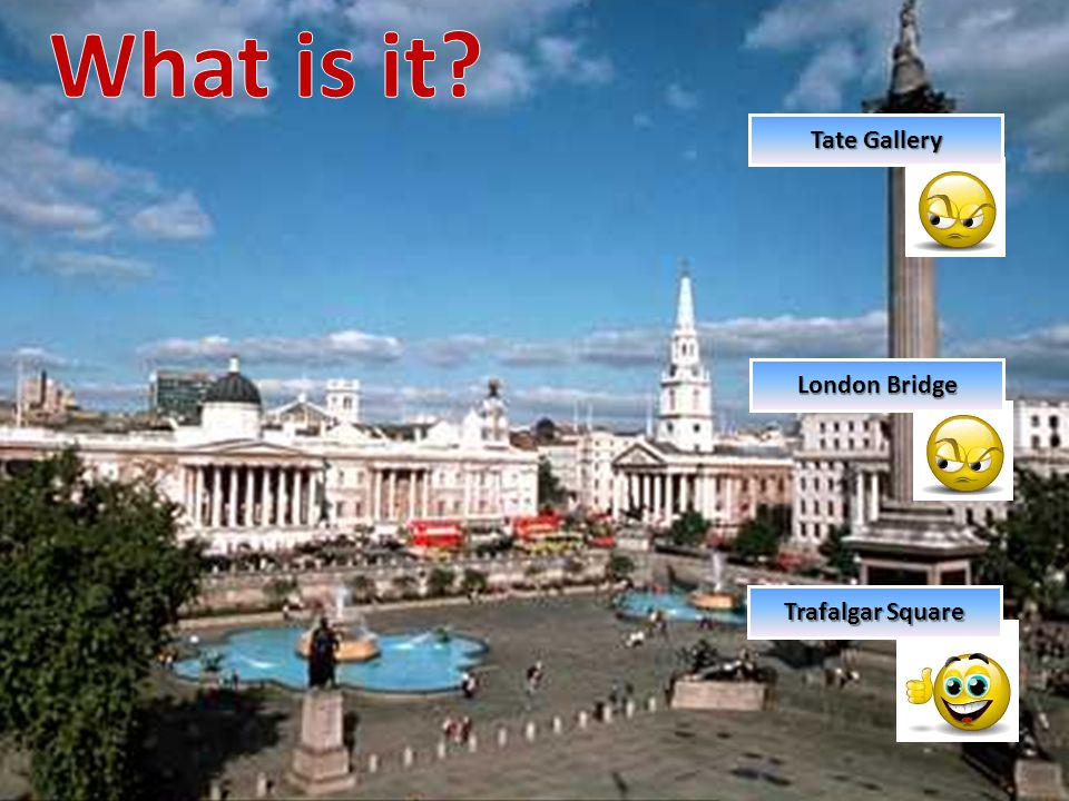What is it Tate Gallery London Bridge Trafalgar Square