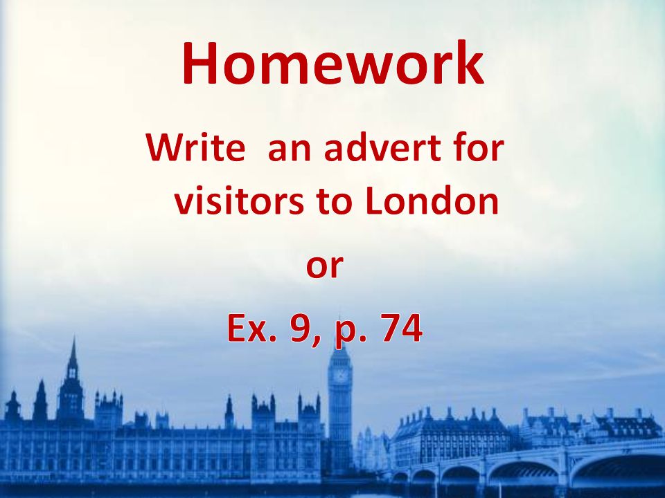 Write an advert for visitors to London or Ex. 9, p. 74