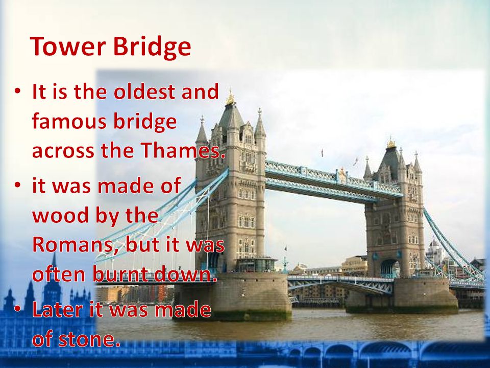 Tower Bridge It is the oldest and famous bridge across the Thames.