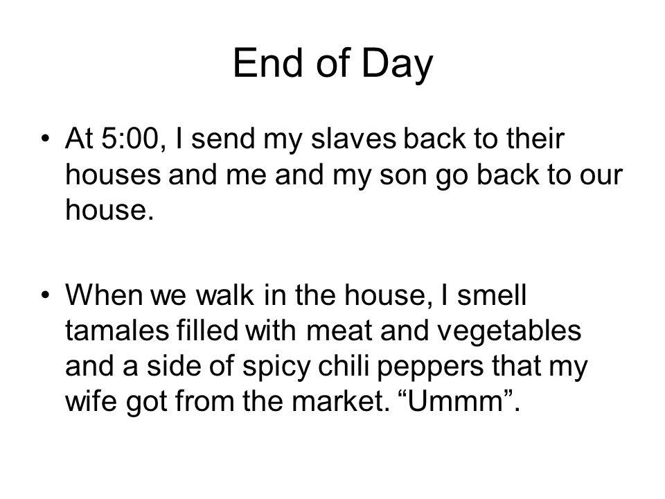 End of Day At 5:00, I send my slaves back to their houses and me and my son go back to our house.