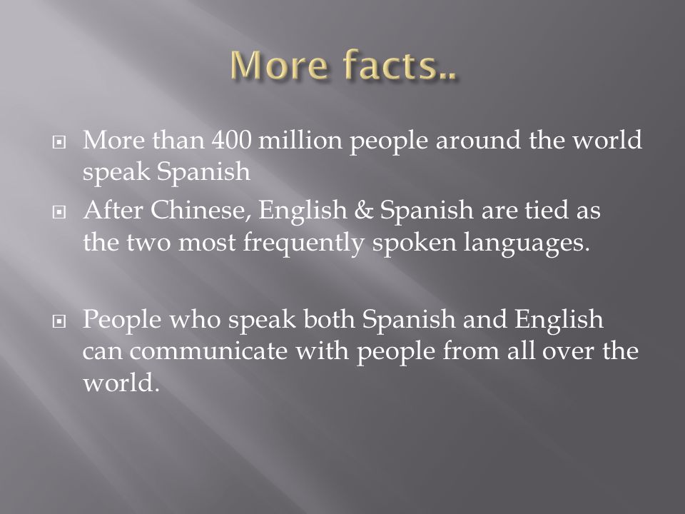 More facts.. More than 400 million people around the world speak Spanish.